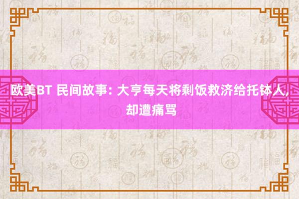 欧美BT 民间故事: 大亨每天将剩饭救济给托钵人， 却遭痛骂